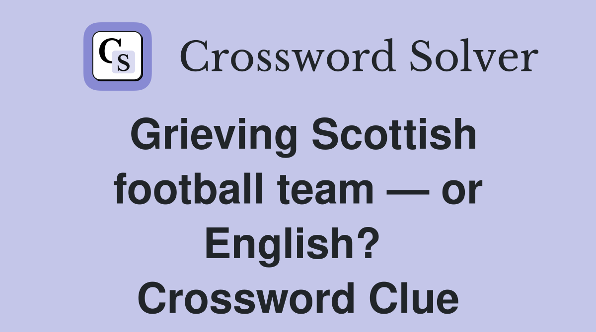 Grieving Scottish football team — or English?  Crossword Clue