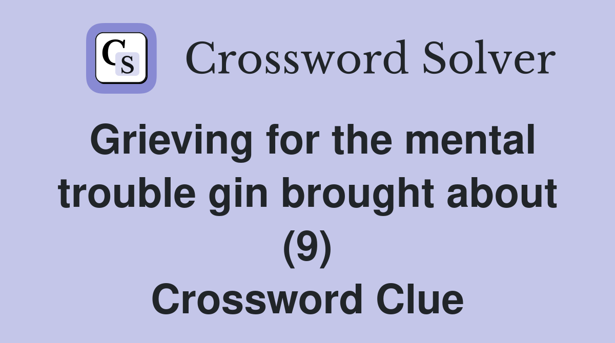 Grieving for the mental trouble gin brought about (9) Crossword Clue