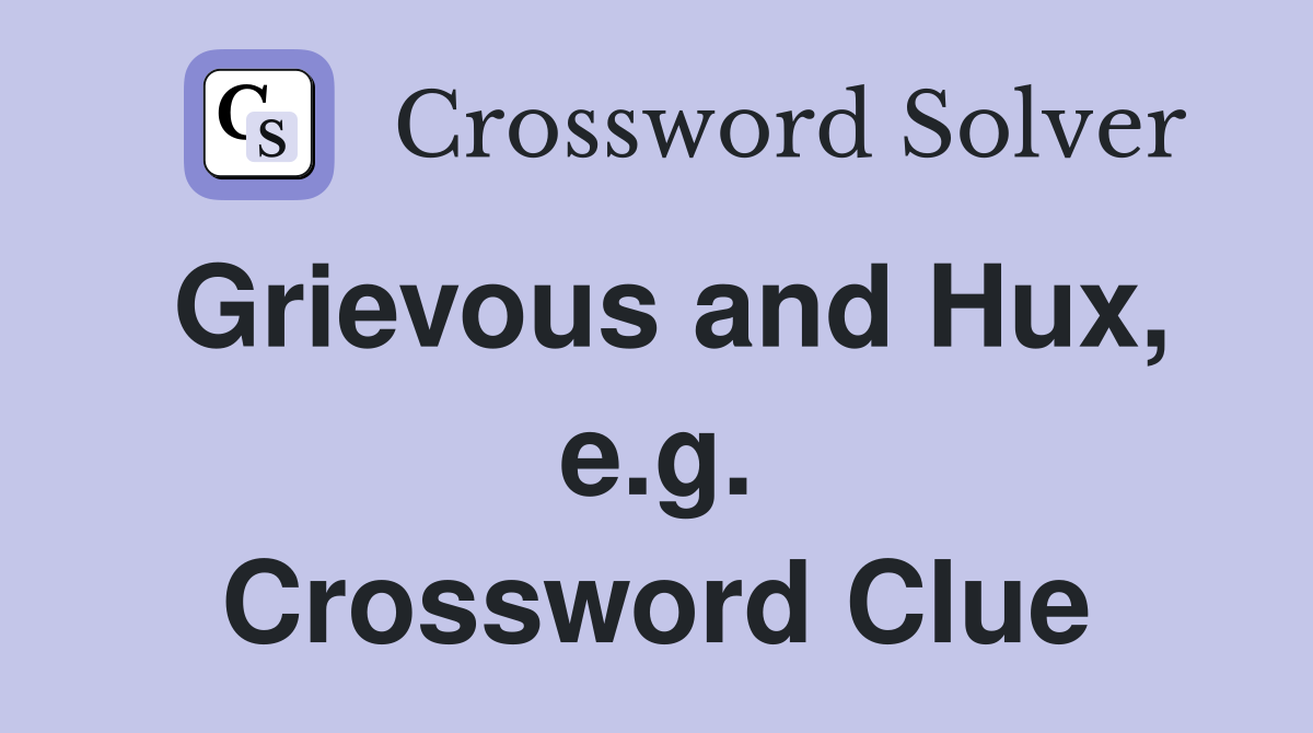 Grievous and Hux, e.g. Crossword Clue