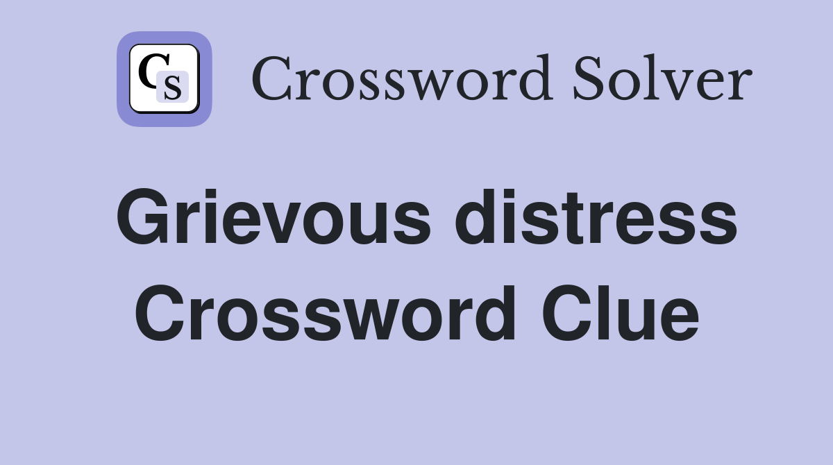 Grievous distress Crossword Clue