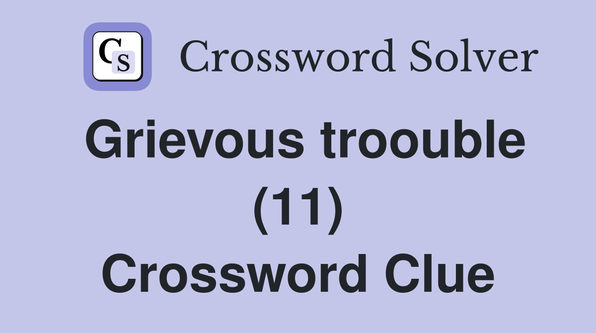 Grievous troouble (11) Crossword Clue