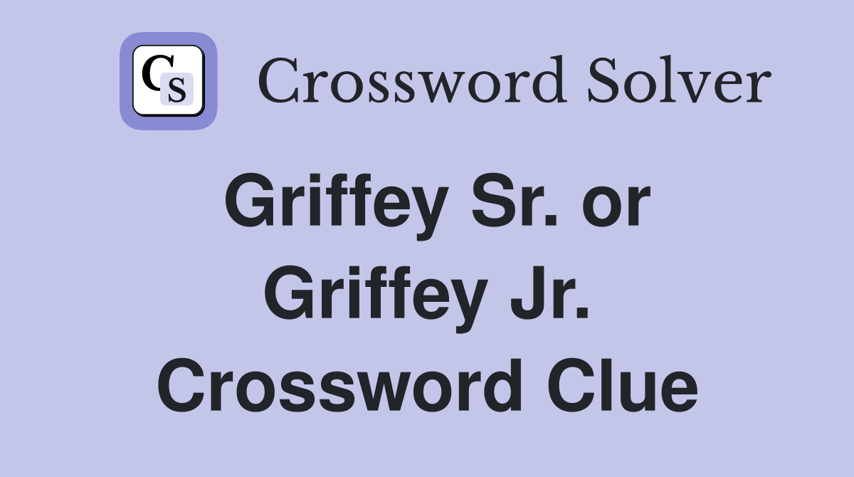 Griffey Sr. or Griffey Jr. Crossword Clue