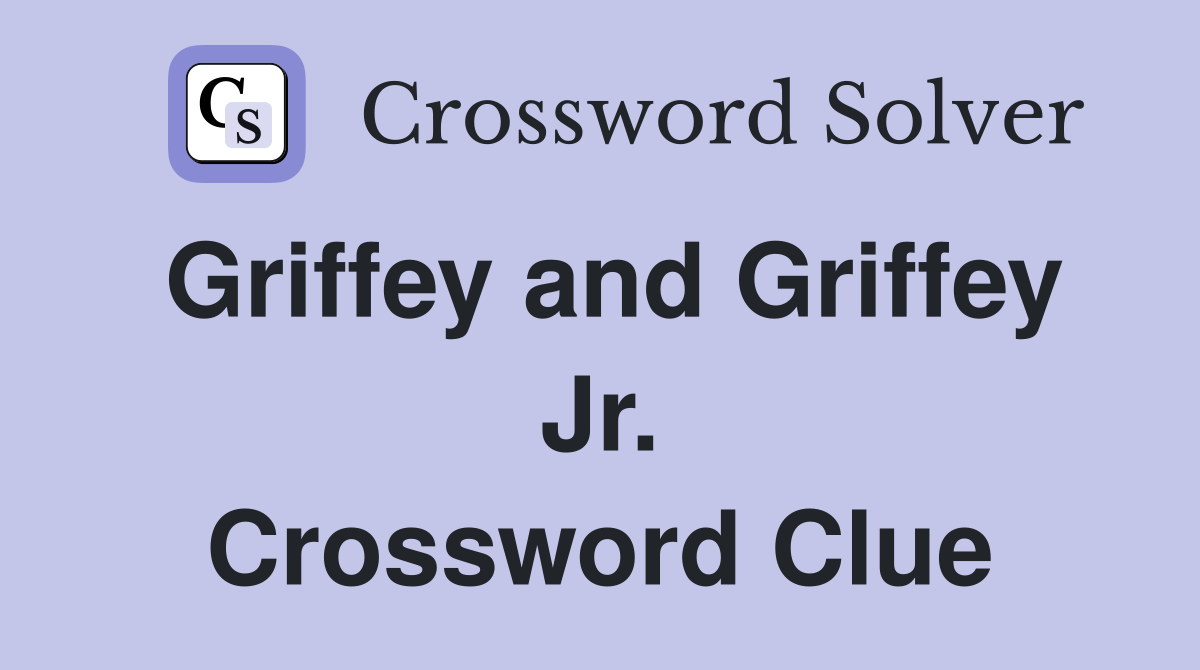 Griffey and Griffey Jr. Crossword Clue