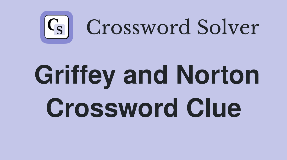 Griffey and Norton Crossword Clue