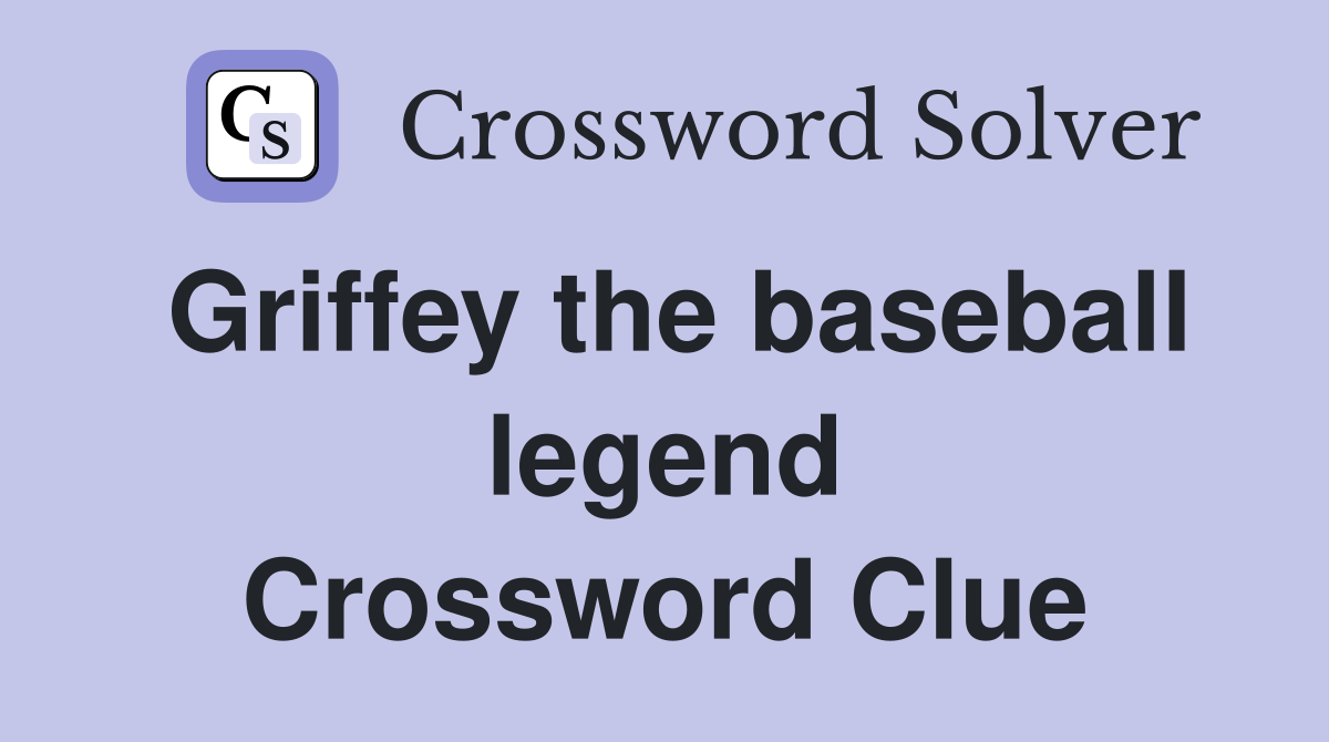 Griffey the baseball legend Crossword Clue