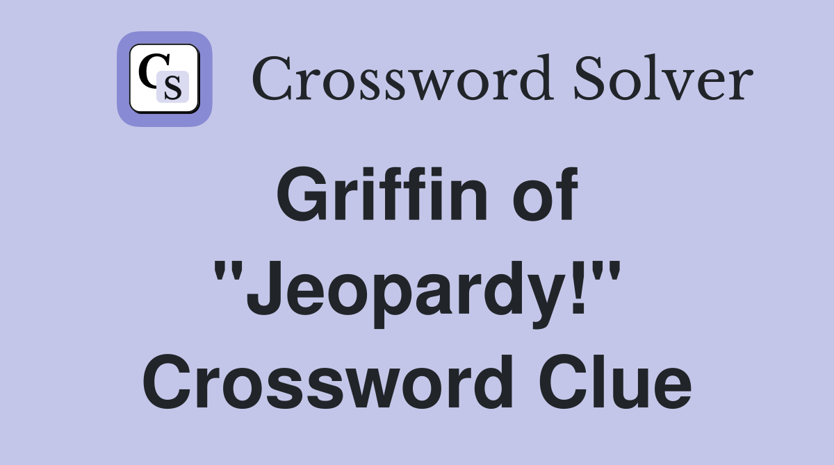 Griffin of "Jeopardy!" Crossword Clue