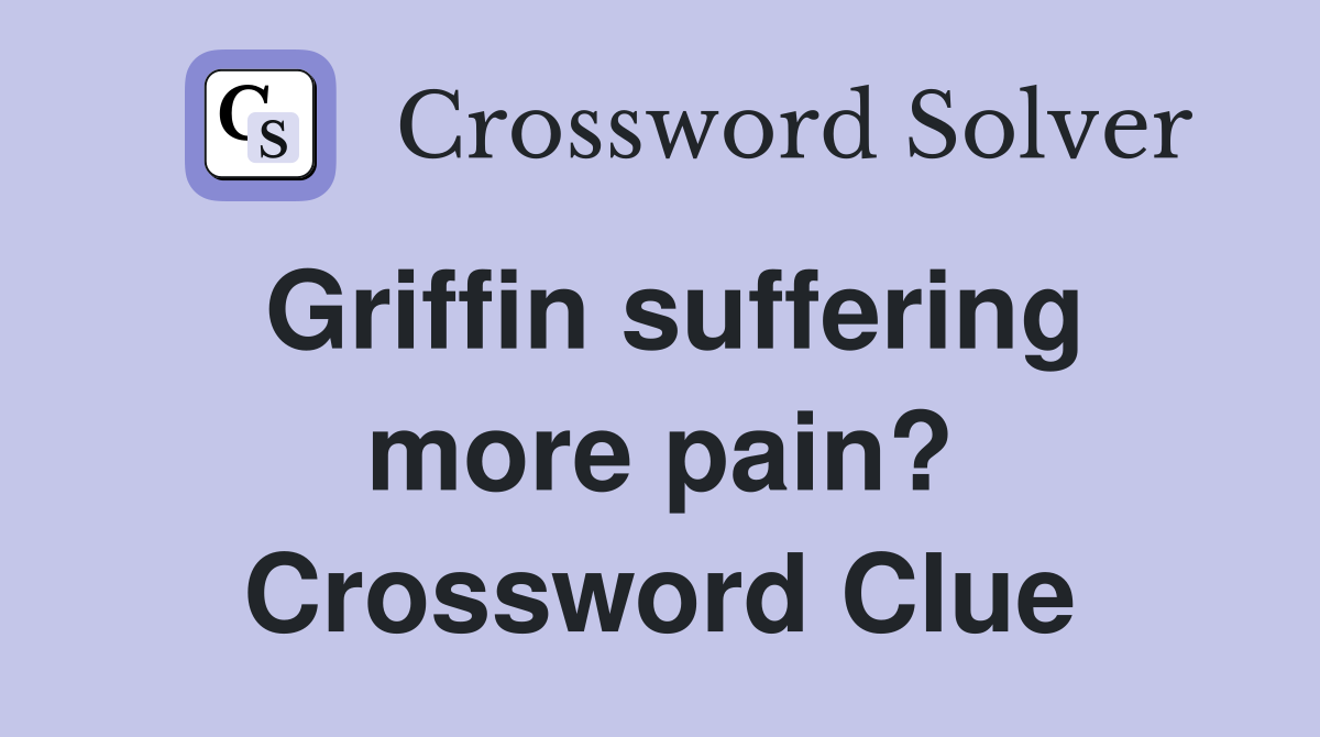 Griffin suffering more pain? Crossword Clue