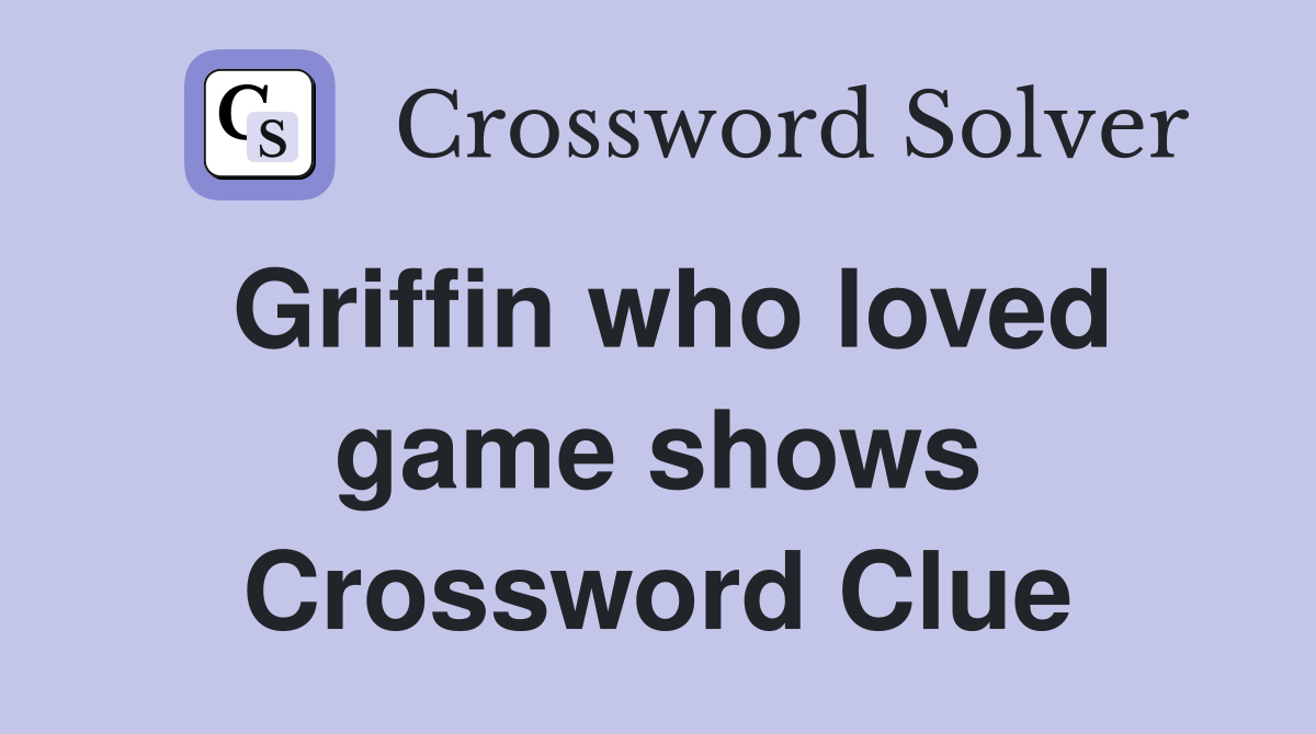 Griffin who loved game shows Crossword Clue