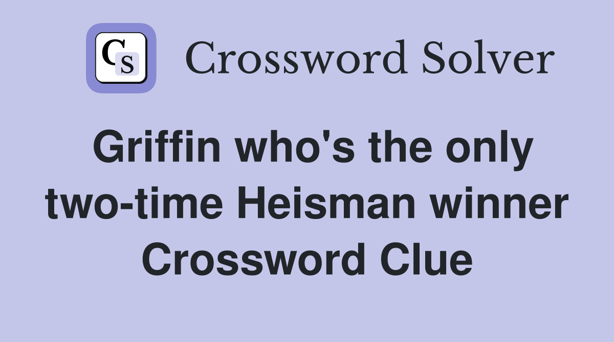 Griffin who's the only two-time Heisman winner Crossword Clue