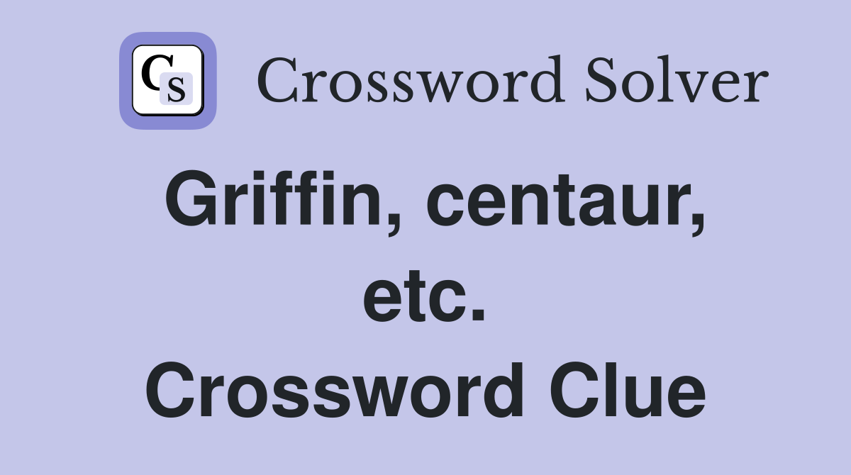 Griffin, centaur, etc. Crossword Clue
