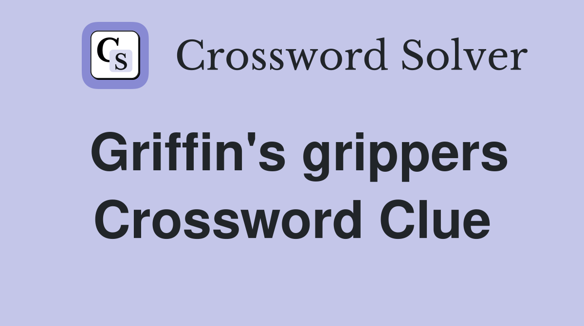 Griffin's grippers Crossword Clue