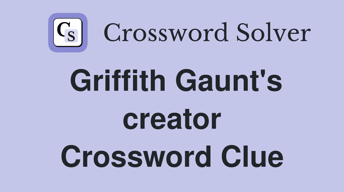 Griffith Gaunt's creator Crossword Clue