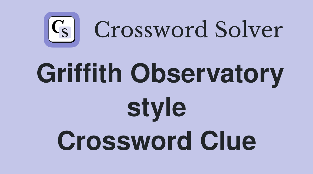 Griffith Observatory style Crossword Clue