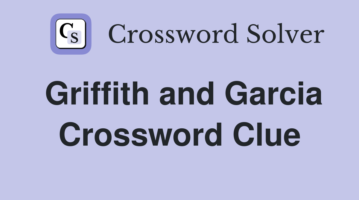 Griffith and Garcia Crossword Clue