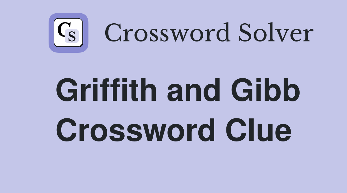 Griffith and Gibb Crossword Clue