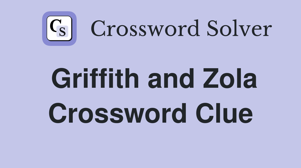 Griffith and Zola Crossword Clue