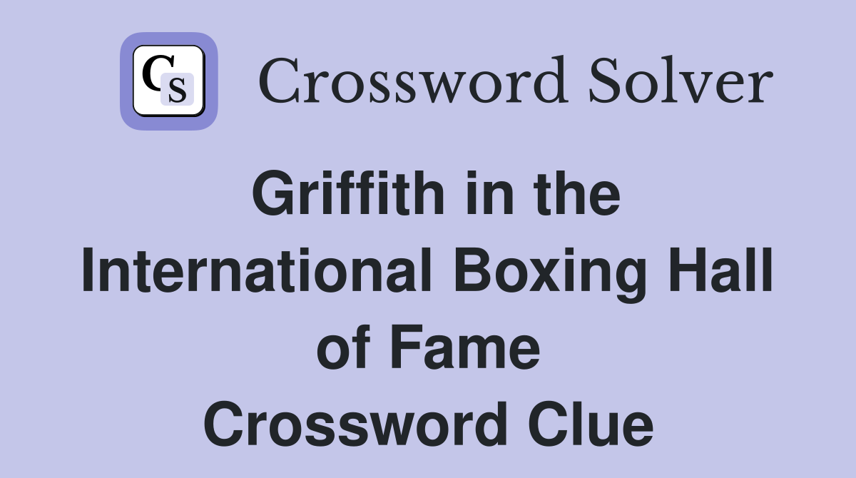 Griffith in the International Boxing Hall of Fame Crossword Clue
