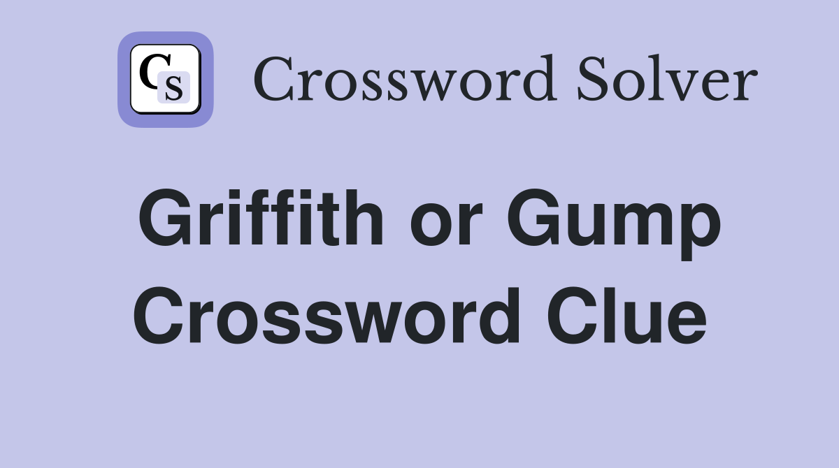 Griffith or Gump Crossword Clue