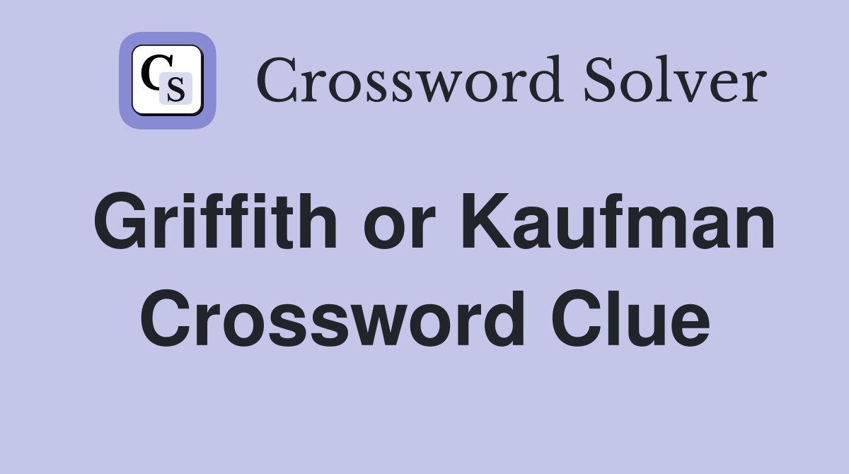 Griffith or Kaufman Crossword Clue