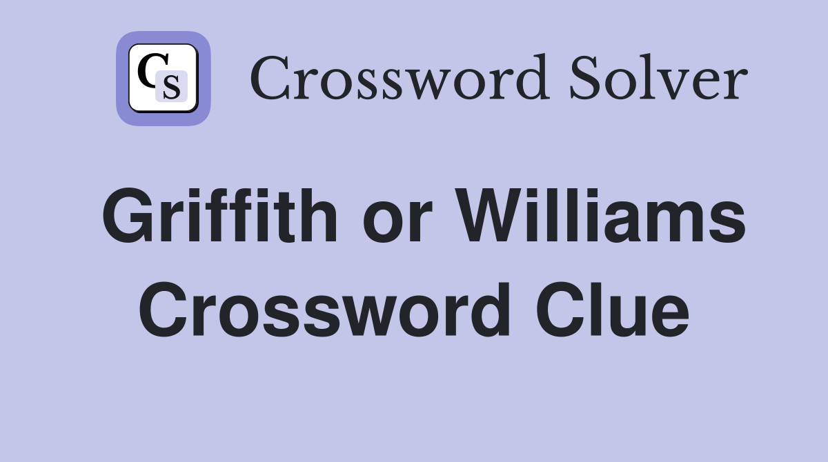 Griffith or Williams Crossword Clue