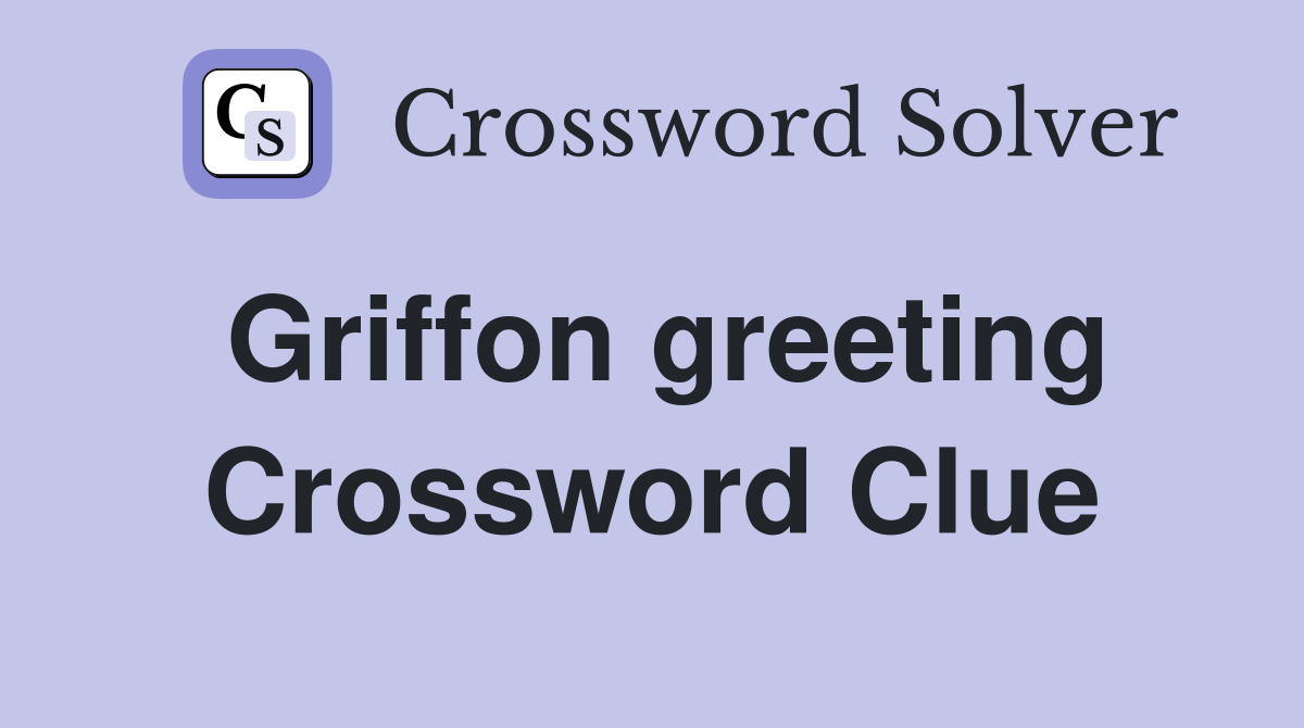 Griffon greeting Crossword Clue