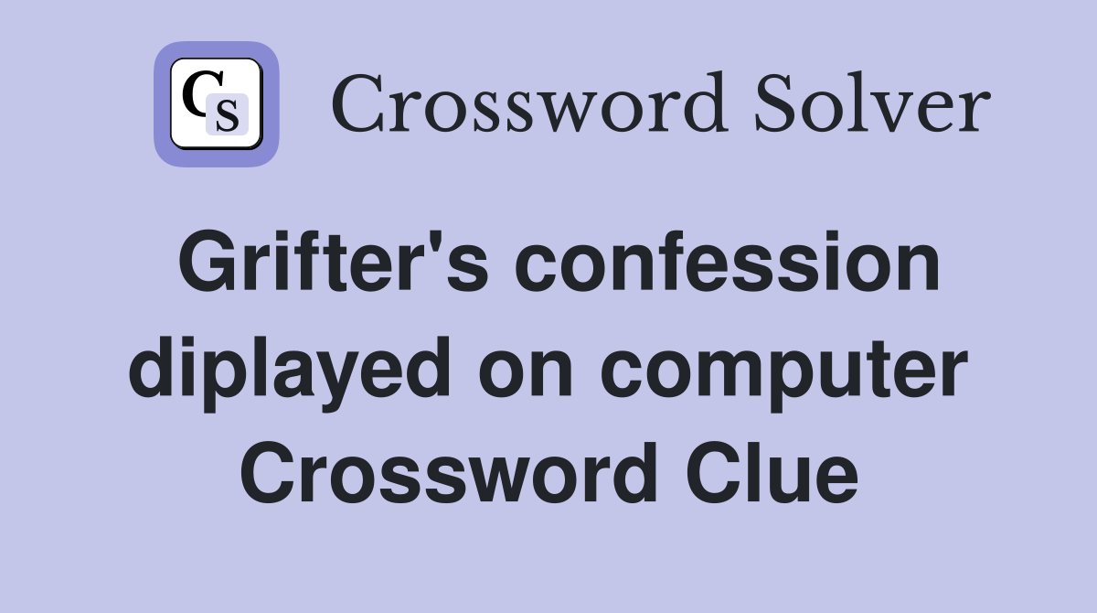 Grifter's confession diplayed on computer Crossword Clue