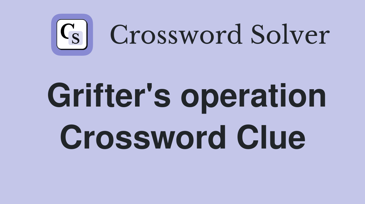 Grifter's operation Crossword Clue