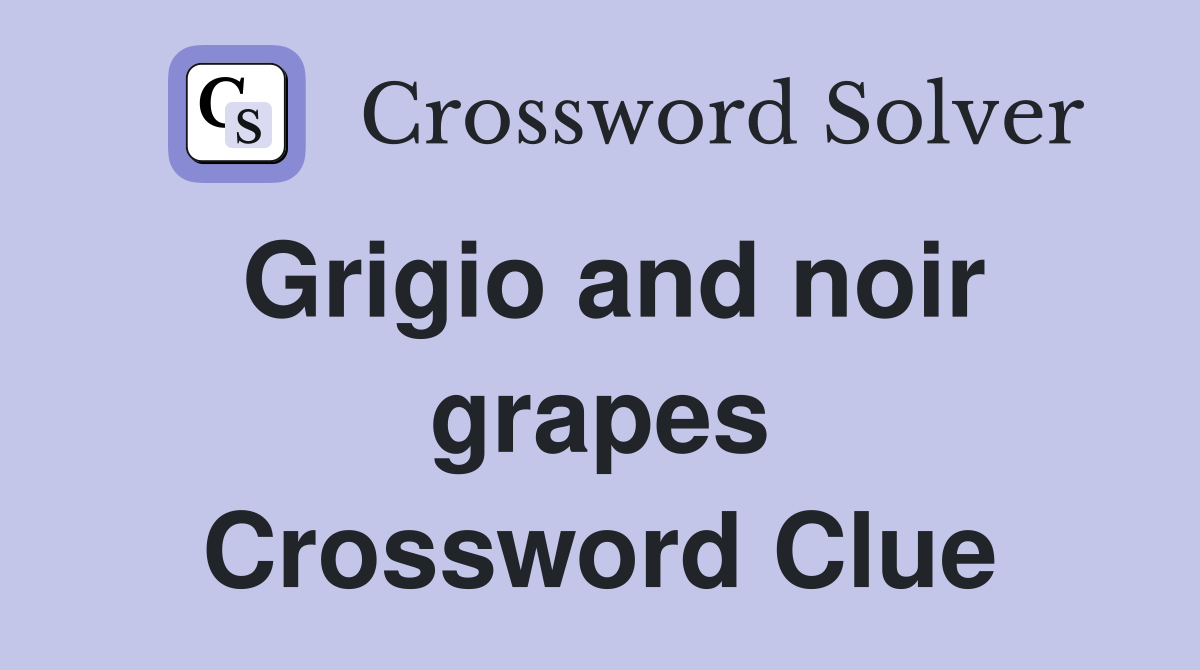 Grigio and noir grapes Crossword Clue