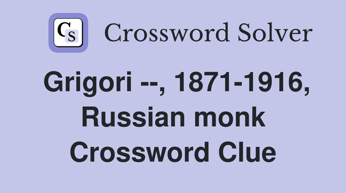 Grigori --, 1871-1916, Russian monk Crossword Clue