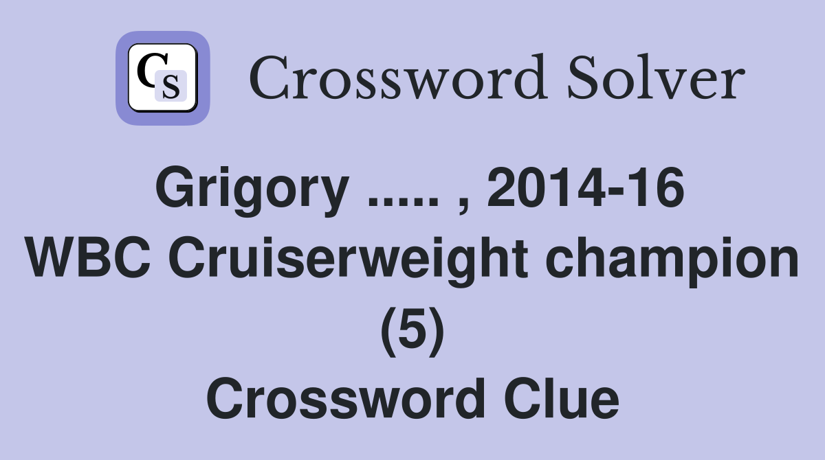 Grigory ..... , 2014-16 WBC Cruiserweight champion (5) Crossword Clue