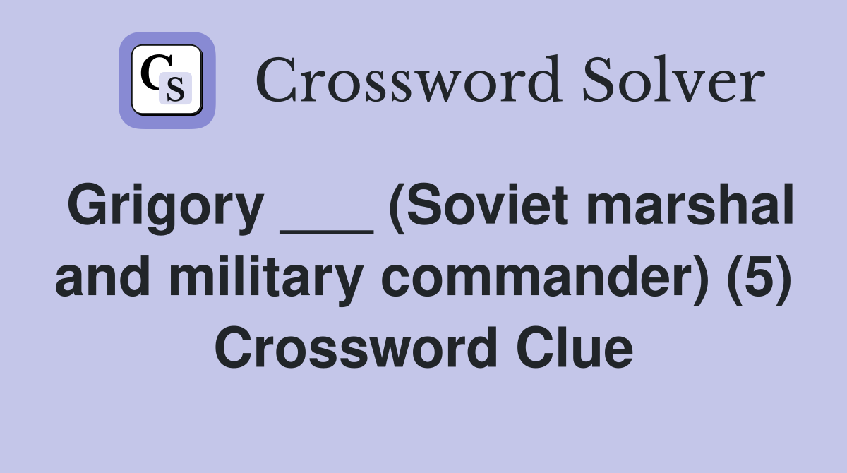 Grigory ___ (Soviet marshal and military commander) (5) Crossword Clue