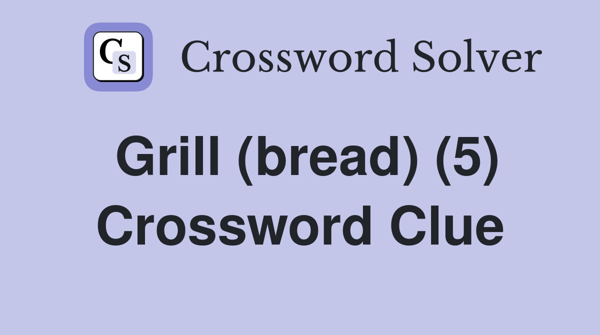 Grill (bread) (5) Crossword Clue