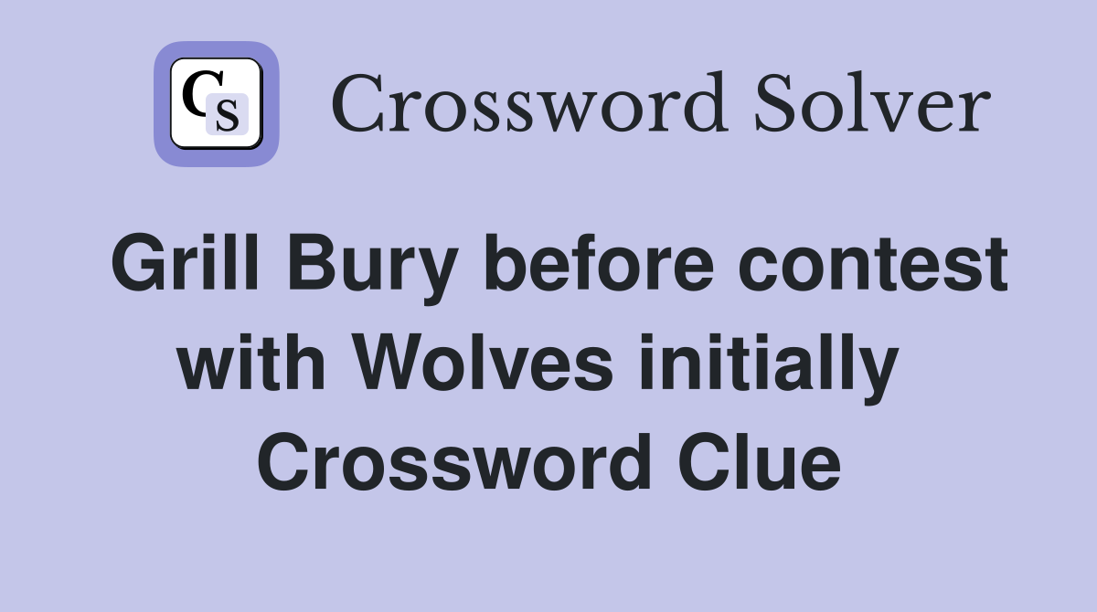 Grill Bury before contest with Wolves initially  Crossword Clue