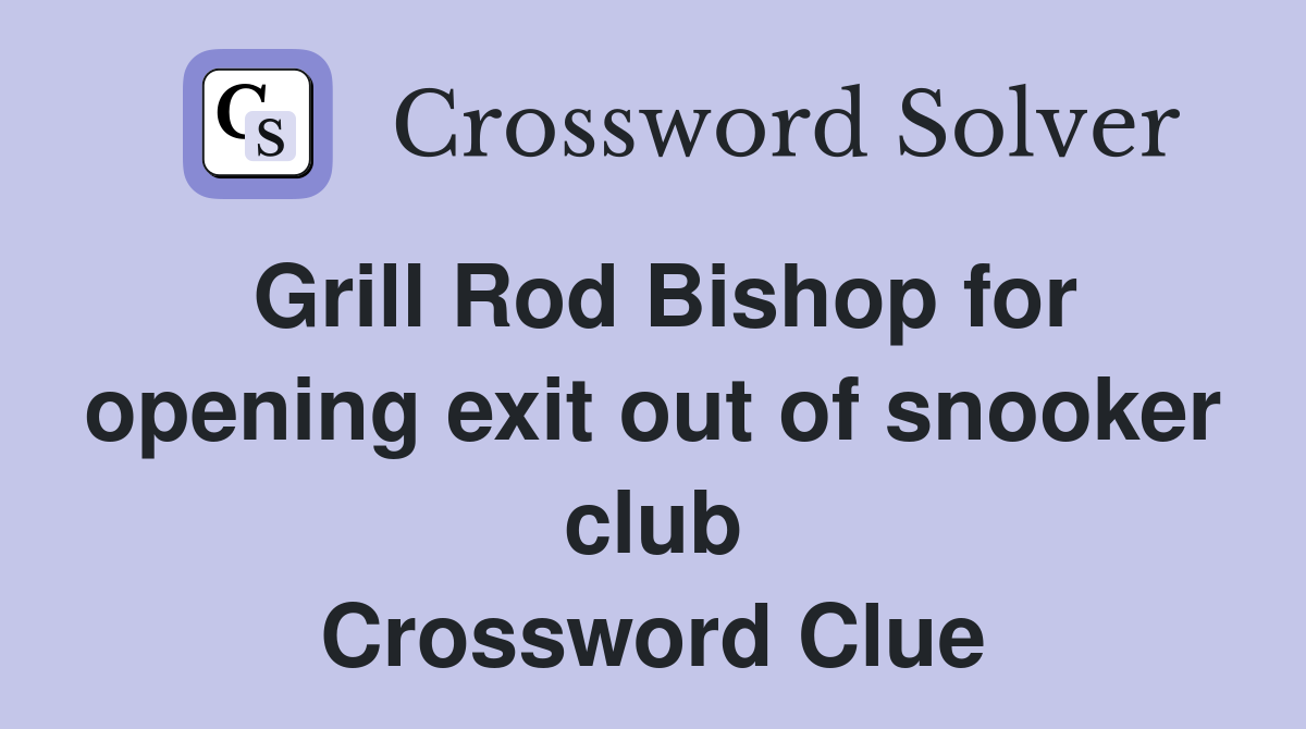 Grill Rod Bishop for opening exit out of snooker club Crossword Clue