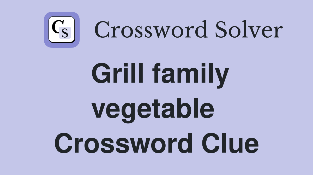 Grill family vegetable  Crossword Clue