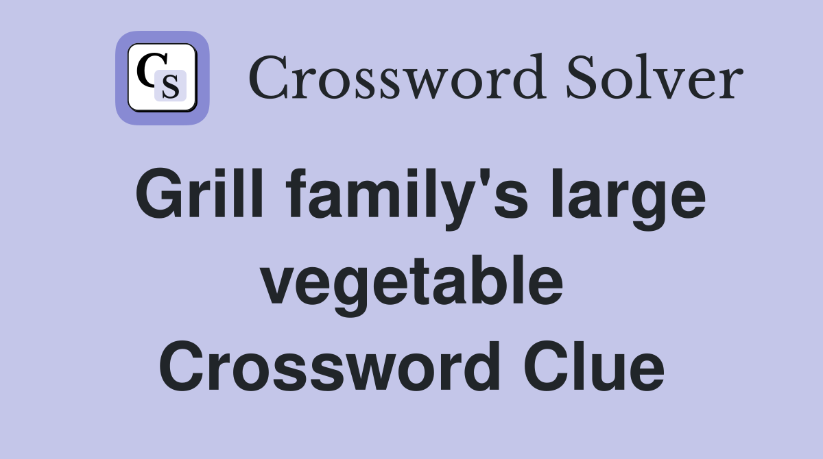 Grill family's large vegetable Crossword Clue