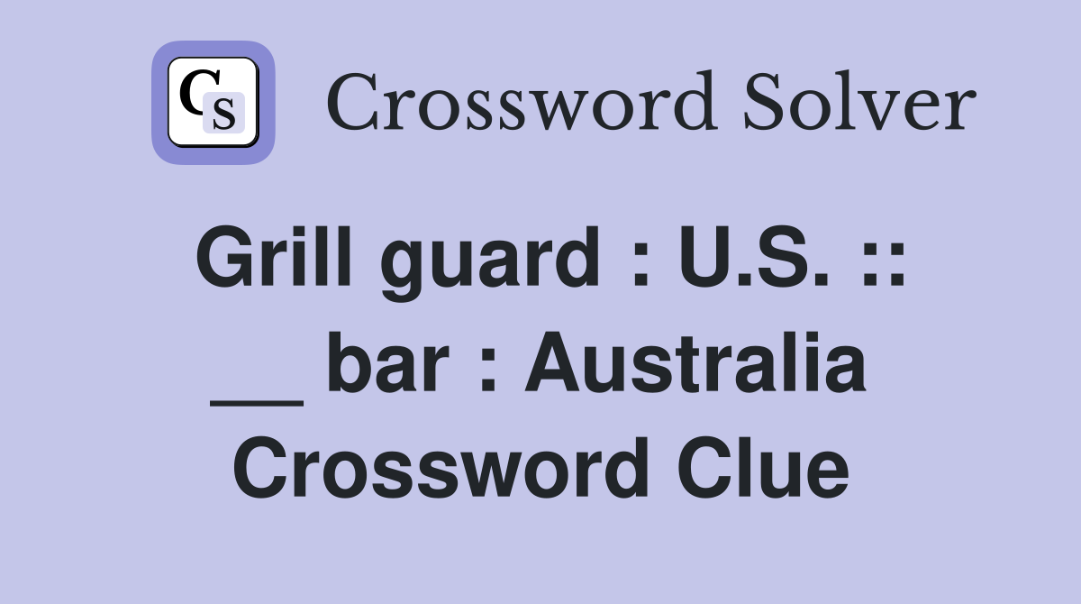Grill guard : U.S. :: __ bar : Australia Crossword Clue