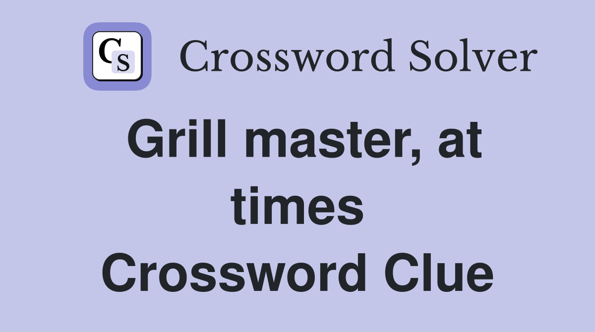 Grill master, at times Crossword Clue
