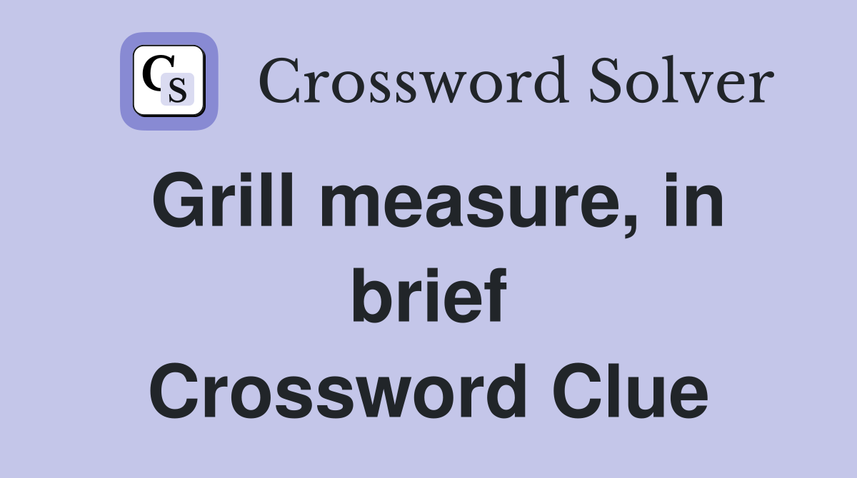 Grill measure, in brief Crossword Clue