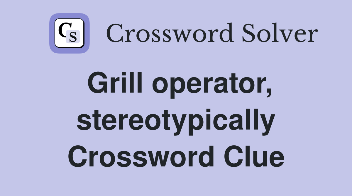 Grill operator, stereotypically Crossword Clue