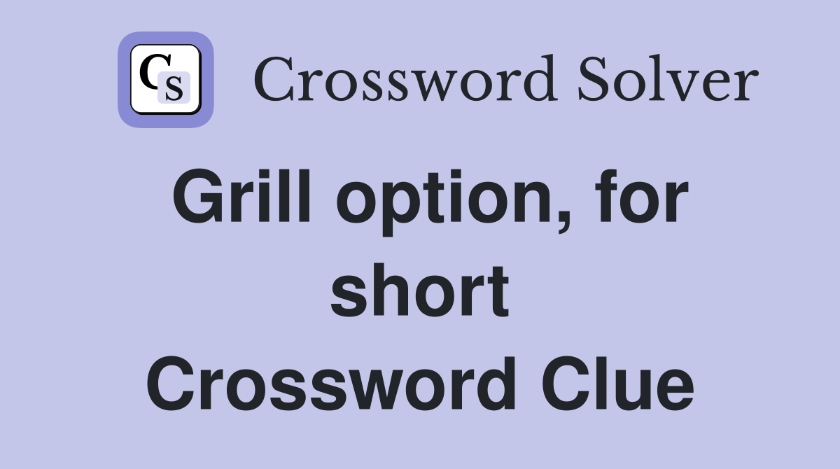 Grill option, for short Crossword Clue
