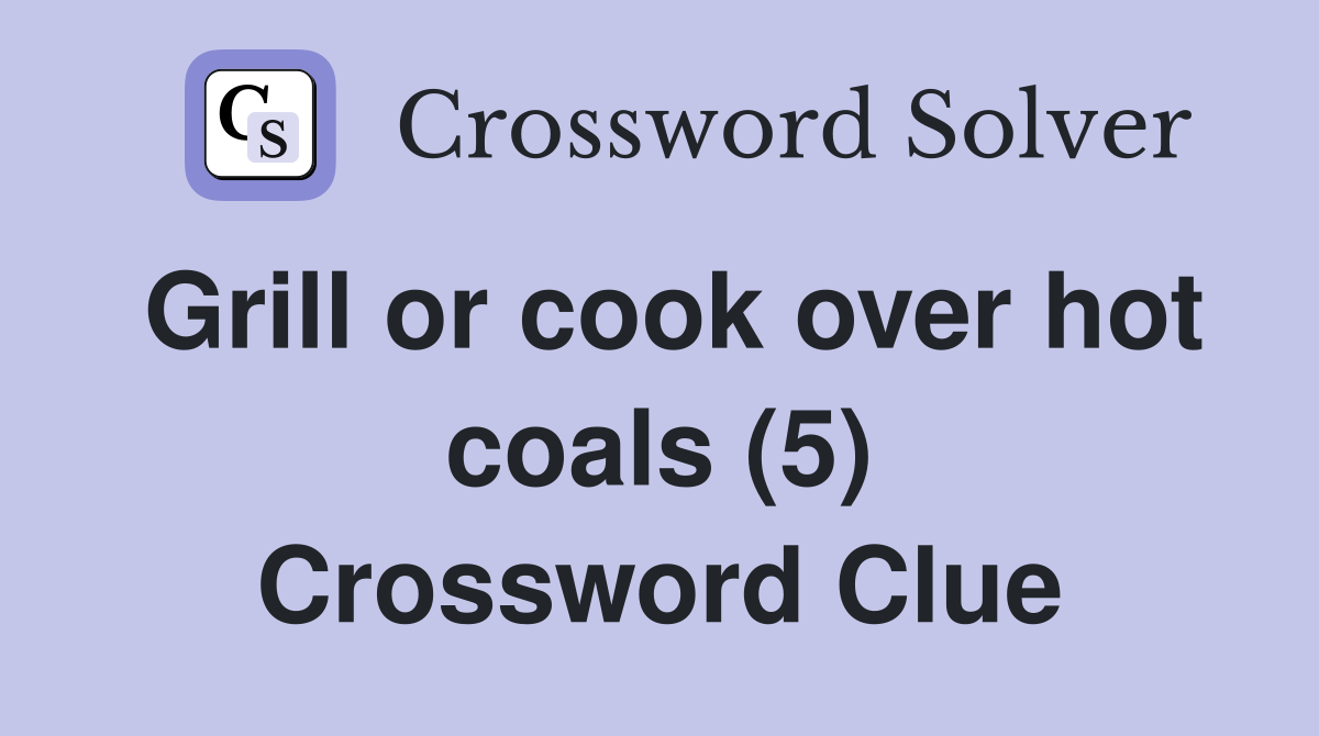 Grill or cook over hot coals (5) Crossword Clue