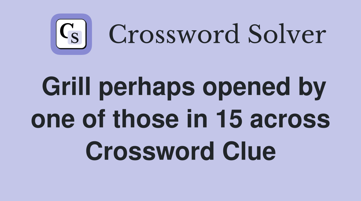 Grill perhaps opened by one of those in 15 across Crossword Clue