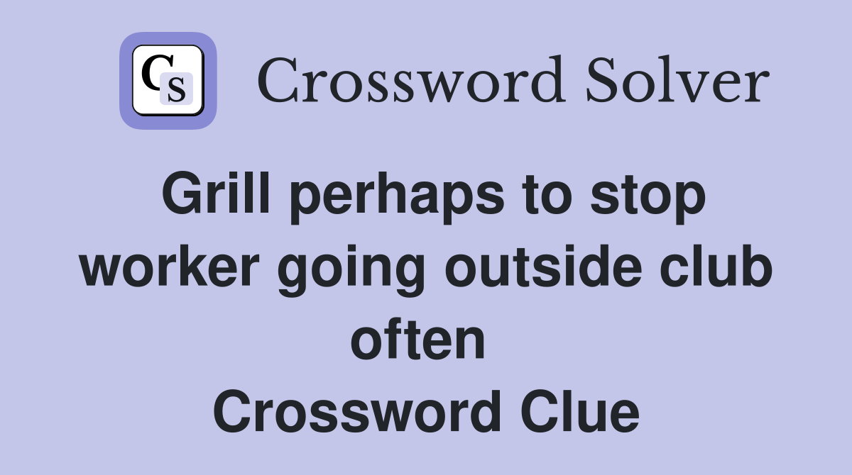 Grill perhaps to stop worker going outside club often  Crossword Clue