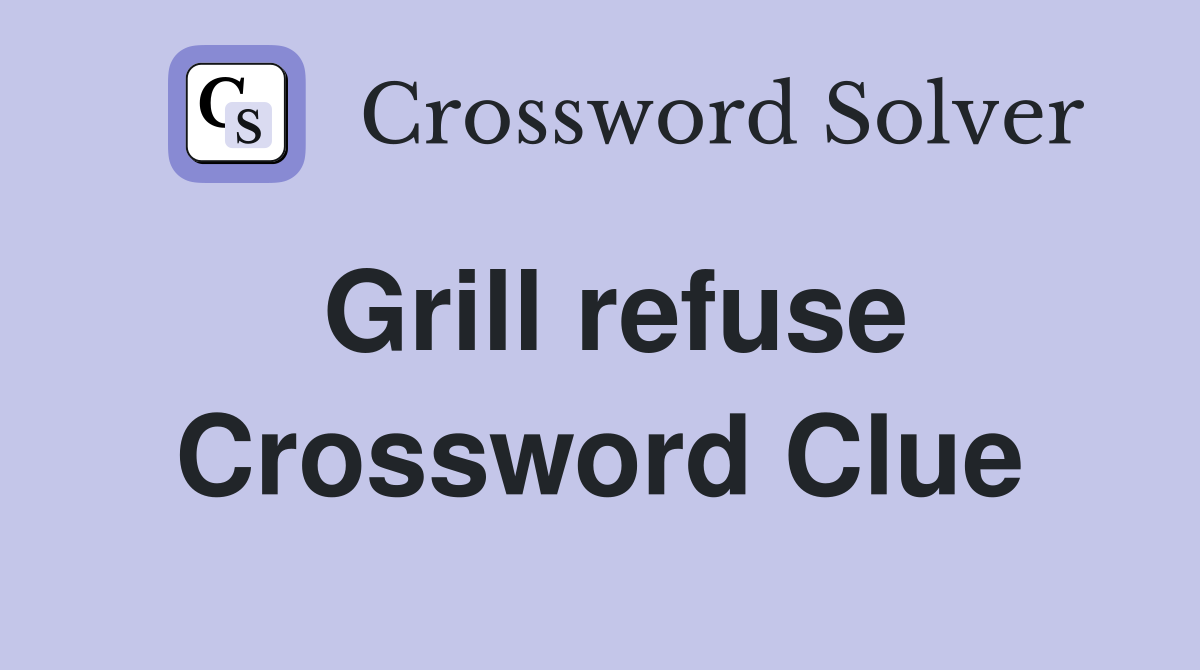 Grill refuse Crossword Clue
