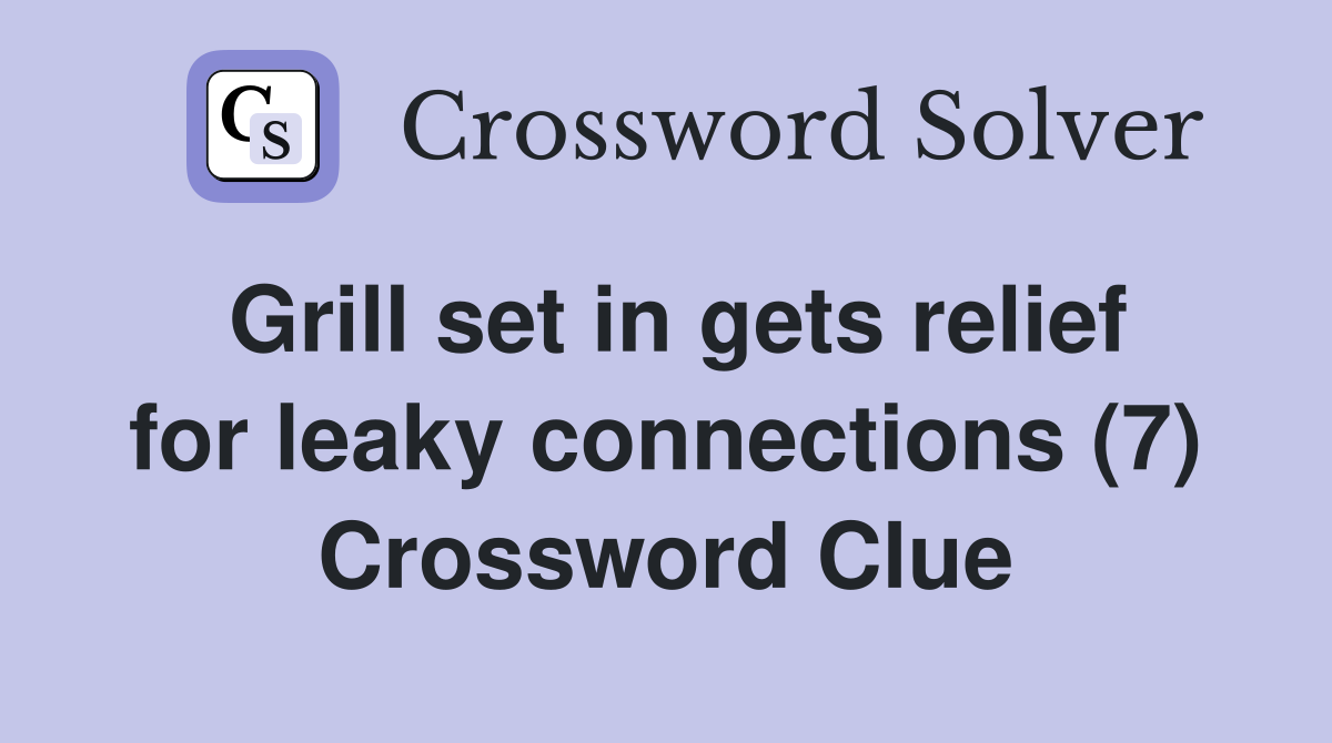 Grill set in gets relief for leaky connections (7) Crossword Clue