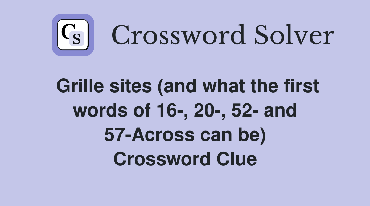 Grille sites (and what the first words of 16-, 20-, 52- and 57-Across can be) Crossword Clue