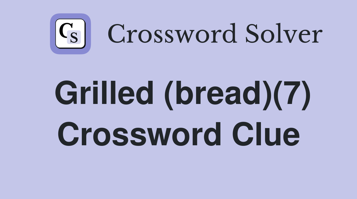 Grilled (bread)(7) Crossword Clue