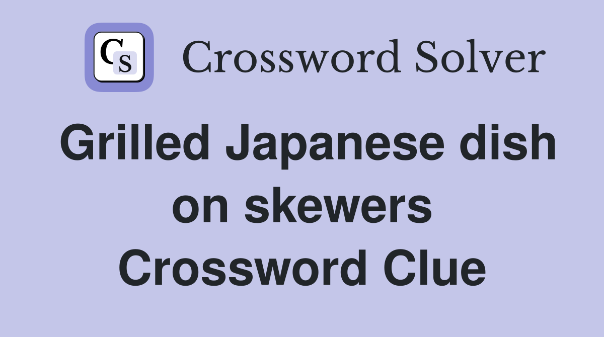 Grilled Japanese dish on skewers Crossword Clue
