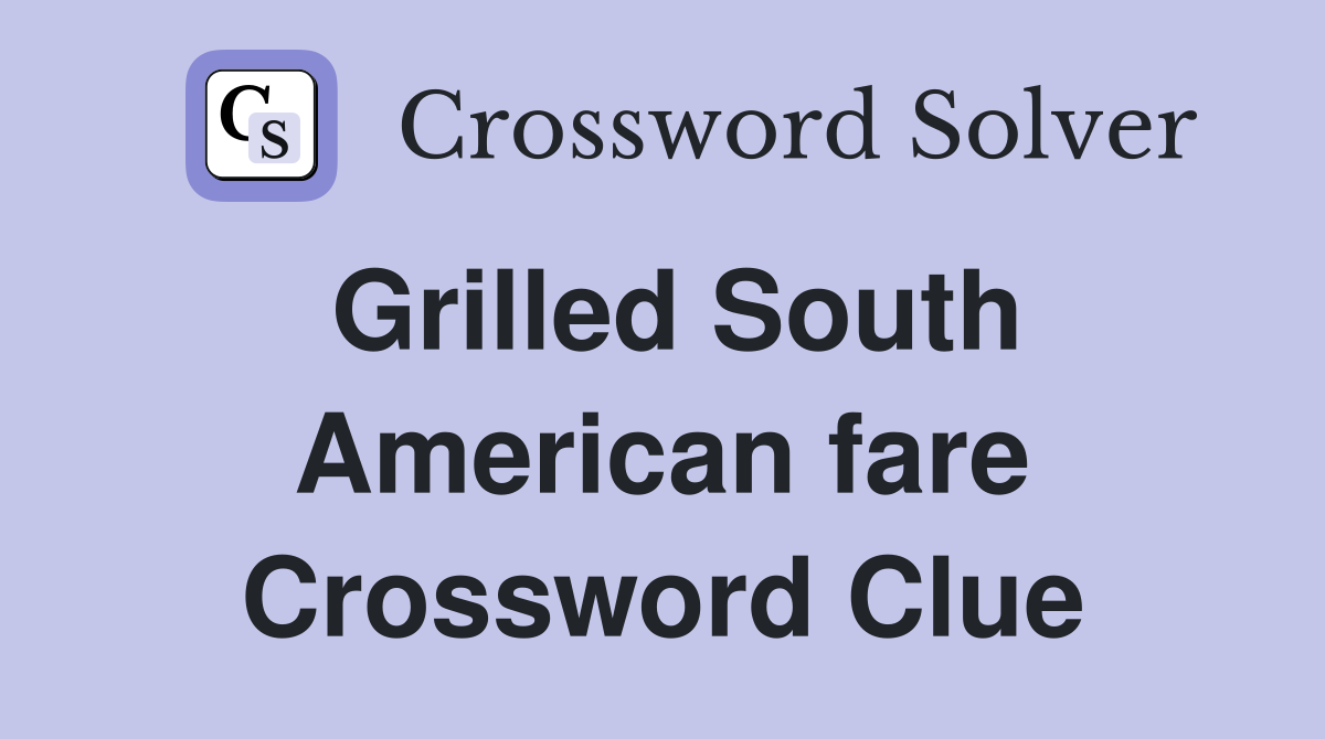 Grilled South American fare Crossword Clue
